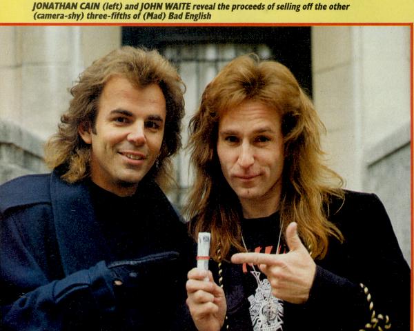 John Waite and Jonathan Cain, from an article in the December 9th, 1989 edition of KERRANG magazine, page 6